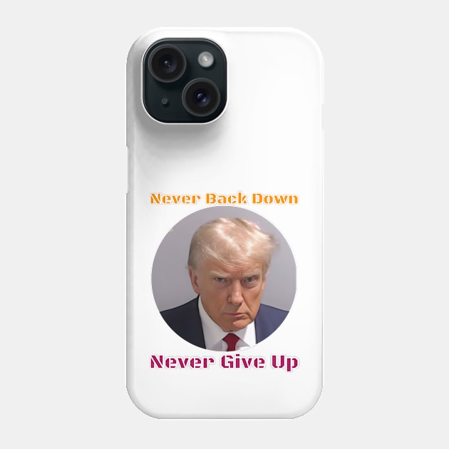 Trump Never Back Down Never Give Up Phone Case by The One Stop