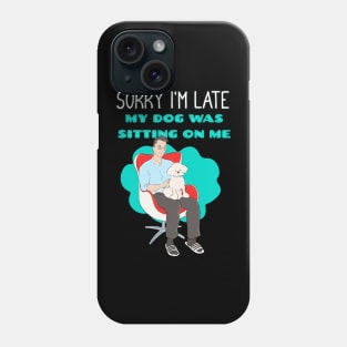Sorry I'm Late My Dog Was Sitting on Me Phone Case