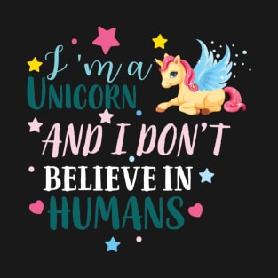 I Am A Unicorn I Don't Believe In Humans T-Shirt