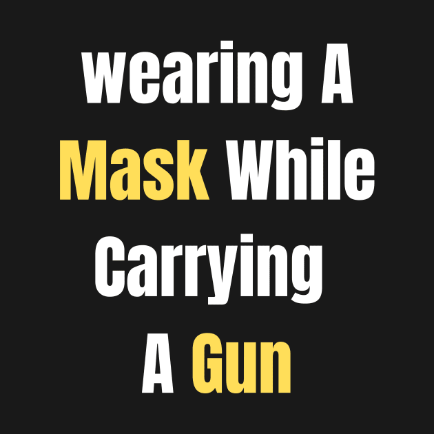 Wearing A MASK WHILE CARRYING A GUN by Giftadism