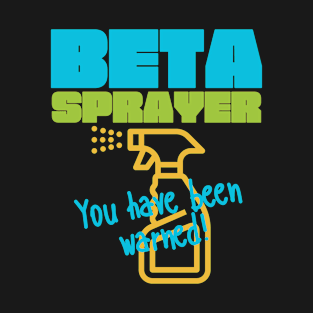 Beta Sprayer - You have been warned! T-Shirt