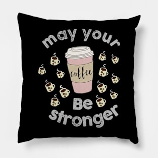 May your coffee be stronger Pillow