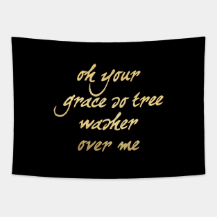 Oh your grace so trees washer over me Tapestry