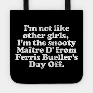 I'm Not Like Other Girls I'm the snooty Maitre D from Ferris Bueller Tote