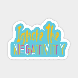 IGNORE THE NEGATIVITY Magnet