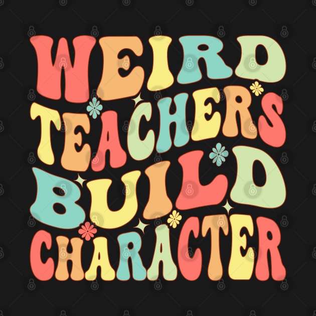 Weird Teachers Build Character Groovy by Vcormier