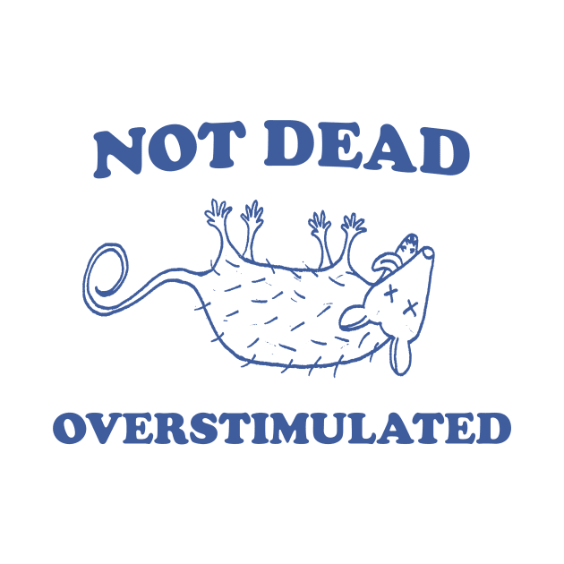 Not Dead Overstimulated, Possum T Shirt, Weird Opossum T Shirt, Meme T Shirt, Trash Panda T Shirt, Unisex by Y2KERA