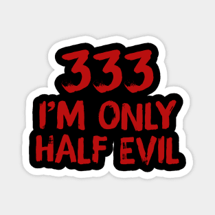 333 I'm Only Half Evil Magnet