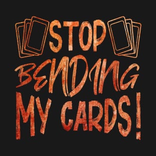 Stop Bending My Cards T-Shirt