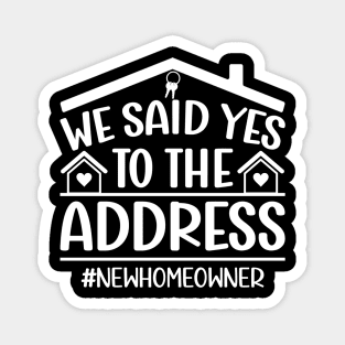 We Said Yes To The Address New Homeowner Funny Sayings Magnet