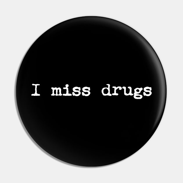 I Miss Drugs Pin by illusionerguy