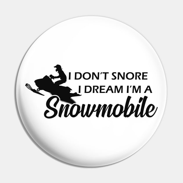 Snowmobile - I don't snore I dream I'm a snowmobile Pin by KC Happy Shop