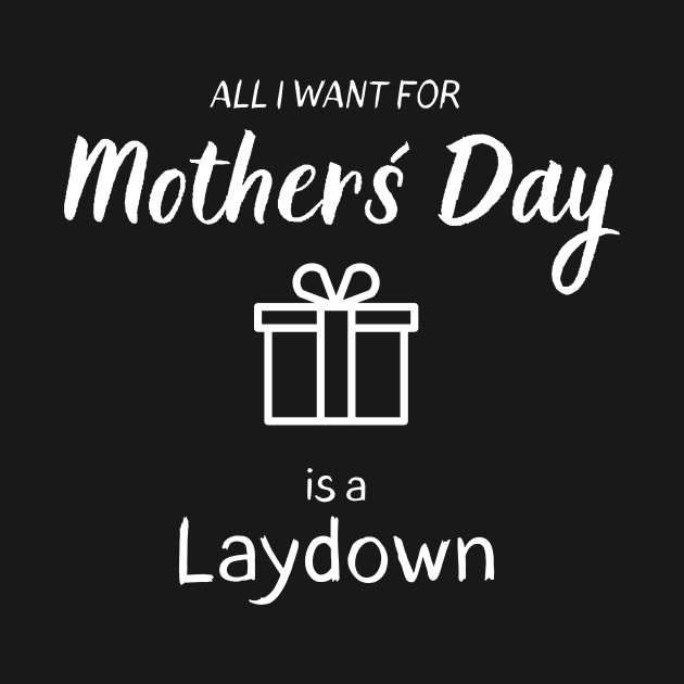 All I want for Mother´s Day is a Laydown by Closer T-shirts