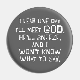 I Fear One Day I'll Meet God... Pin