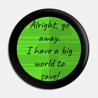 I have a big world to save Quote Pin
