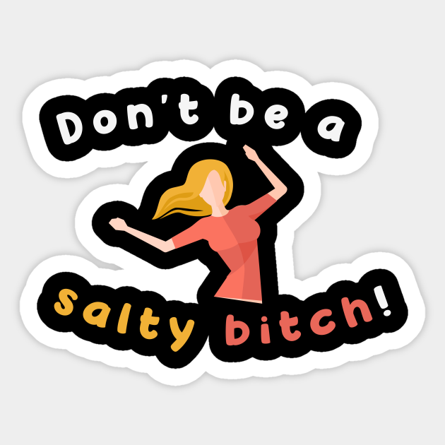 Don't Be A Salty Bitch An Aesthetic Art Of Funny Women - Art - Sticker