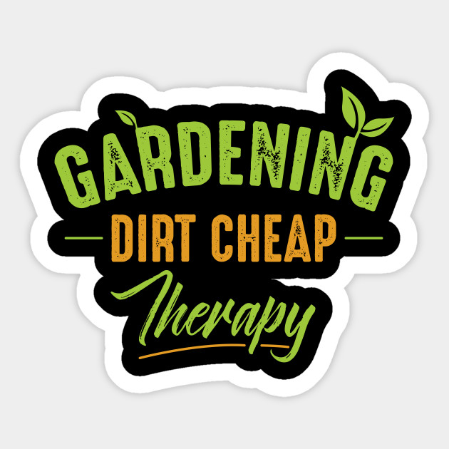 Gardening Dirt Cheap Therapy Garden Nature Fun Gardening Quote Sticker Teepublic