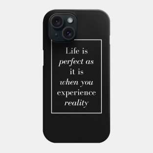 Life is perfect as it is when you experience reality - Spiritual Quote Phone Case