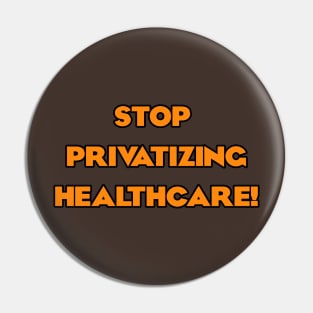 Stop Privatizing Healthcare! Pin