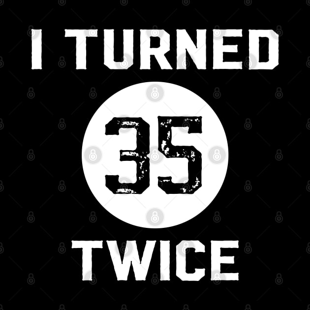 Funny 70th Birthday Quote I Turned 35 Twice by AgataMaria