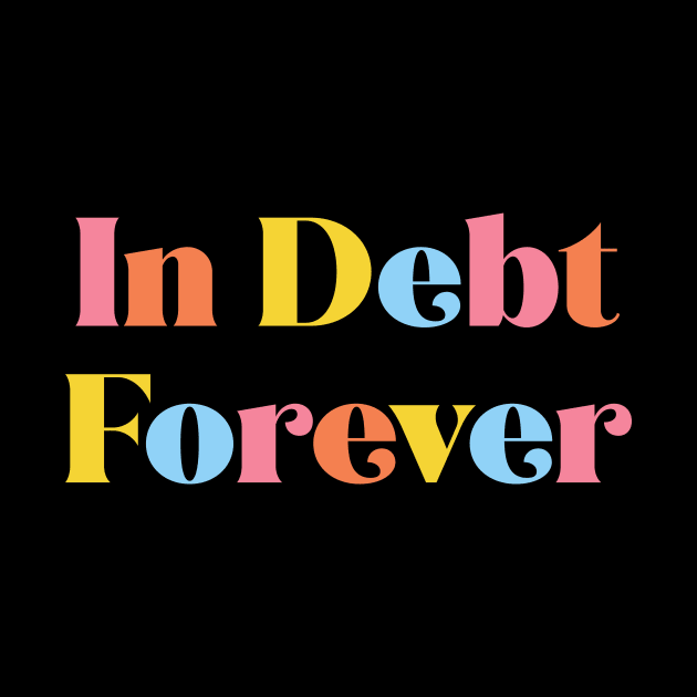 In Debt Forever by NobleTeeShop