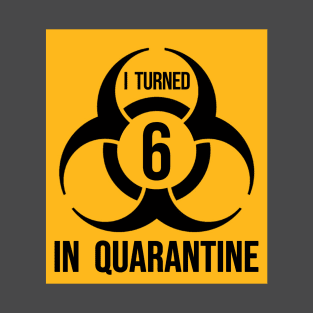 I turned 6 in Quarantine - Biohazard Edition T-Shirt