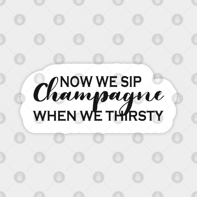 Now We Sip Champagne When We Thirsty Magnet by nabilz
