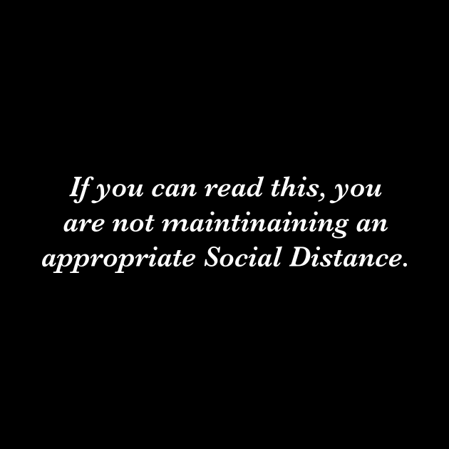 If you can read this, you aren't maintaining appropriate social distance by Heyday Threads