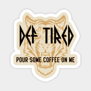 Def Tired Pour Some Coffee On Me Magnet