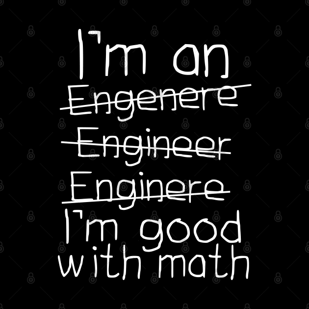 I'm An Engineer I'm Good With Math by Dojaja