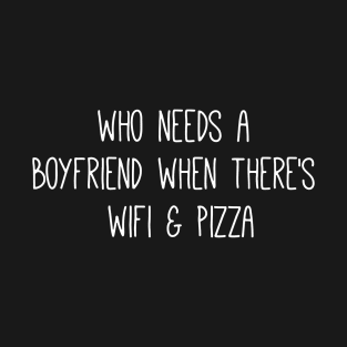 Who needs a boyfriend when there's Wifi & Pizza T-Shirt