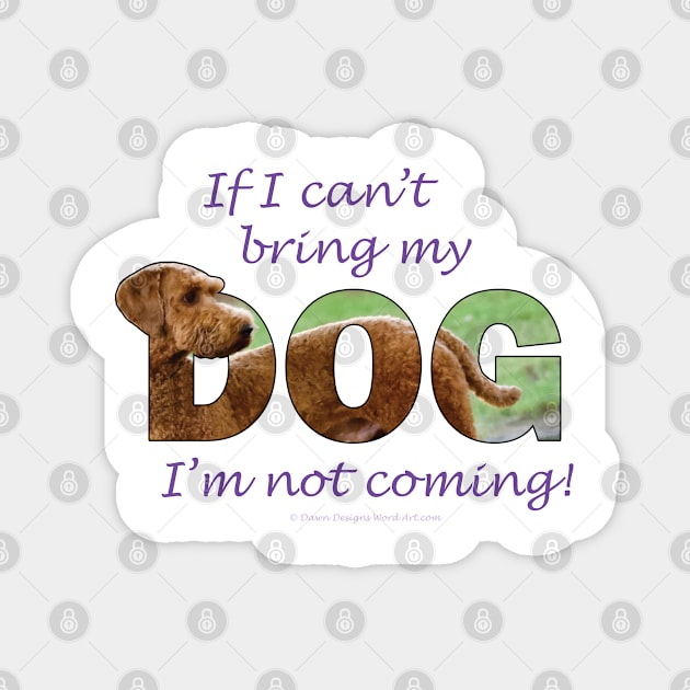 If I can't bring my dog I'm not coming - Goldendoodle oil painting word art Magnet by DawnDesignsWordArt