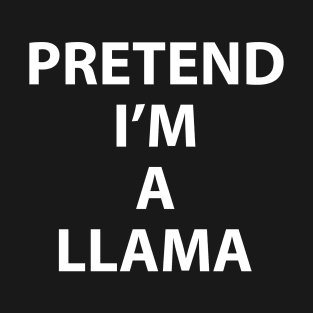 Pretend Im a Llama Halloween Costume Funny Party Theme Last Minute Scary Clever Outfit T-Shirt