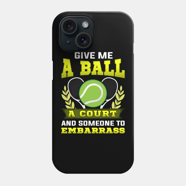 Give Me a Ball, A Court, and Someone To Embarrass Phone Case by theperfectpresents