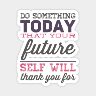 Do something today that your future self will thank you for motivational quotes on apparel Magnet