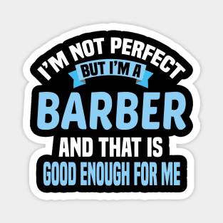 I'm Not Perfect But I'm A Barber And That Is Good Enough For Me Magnet