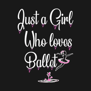 Just a Girl Who Loves Ballet - Funny Dancing Ballerina T-Shirt