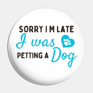 Sorry I M Late I Was Petting A Dog Pin