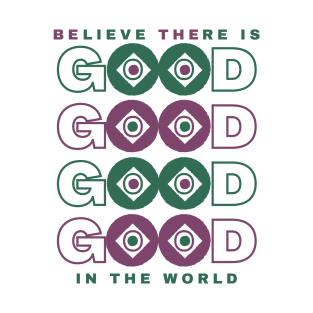 BElieve THEre is GOOD in the world T-Shirt