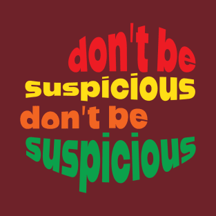 don't be suspicious T-Shirt