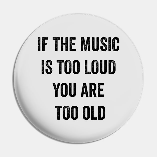 If The Music Is Too Loud You Are Too Old Pin by MyHotSpot