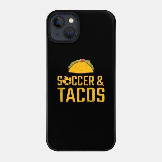 Soccer And Tacos - Soccer - Phone Case