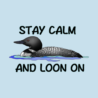 STAY CALM AND LOON ON T-Shirt