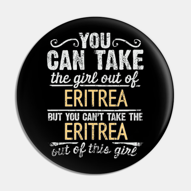 You Can Take The Girl Out Of Eritrea But You Cant Take The Eritrea Out Of The Girl Design - Gift for Eritrean With Eritrea Roots Pin by Country Flags