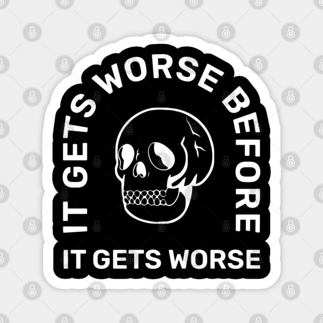 It Gets Worse Before It Gets Worse Magnet by denkanysti