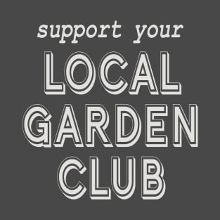 Support Your Local Garden Club T-Shirt