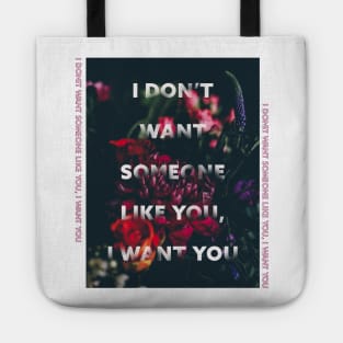 i dont want someone like you, i want you Tote