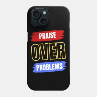 Praise Over Problems Phone Case