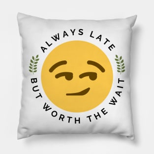 Always Late But Worth The Wait Pillow