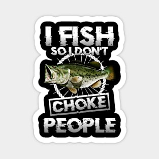 I Fish So I Don't Choke People Fishing Magnet